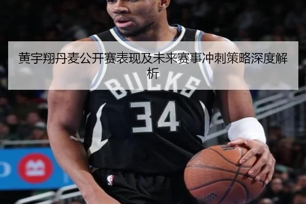 黄宇翔丹麦公开赛表现及未来赛事冲刺策略深度解析